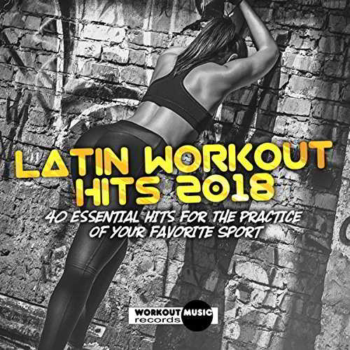 Latin Workout Hits 2018 (40 Essential Hits For The Practice Of Your Favorite Sport) (2018) скачать через торрент