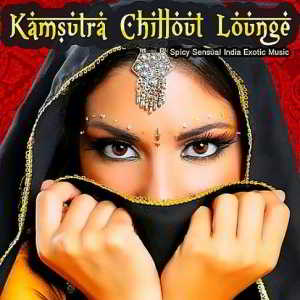 Kamsutra Chillout Lounge - Spicy Sensual India Exotic Music (2019) скачать через торрент