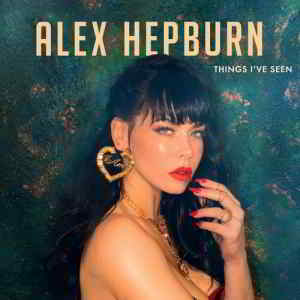 Alex Hepburn - Things I've Seen (2019) скачать через торрент