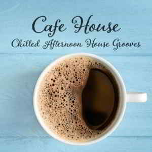 Cafe House: Chilled Afternoon House Grooves (2019) скачать через торрент