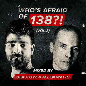 Who's Afraid Of 138?! Vol.3 [Mixed by Blastoyz & Allen Watts] (2019) скачать через торрент