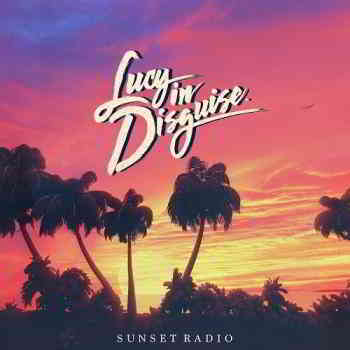 Lucy In Disguise - Sunset Radio (2019) скачать через торрент