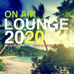 On Air Lounge 2020 [Selected Chill Out, Deep & House Tracks] (2019) скачать через торрент