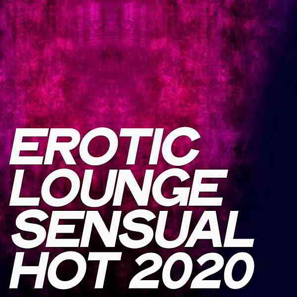 Erotic Lounge Sensual Hot 2020 [Hot Selection Electronic Lounge Music] (2020) скачать через торрент