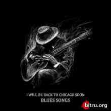 I Will Be Back to Chicago Soon – Blues Songs (2020) скачать через торрент