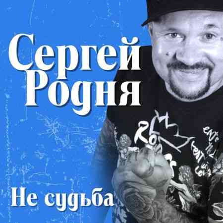 Сергей Родня - Не судьба (2021) скачать через торрент