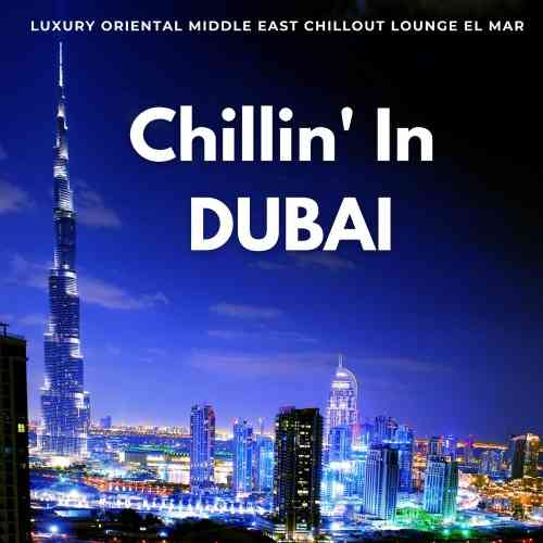 Chillin' In Dubai [Luxury Oriental Middle East Chillout Lounge El Mar] (2021) скачать через торрент