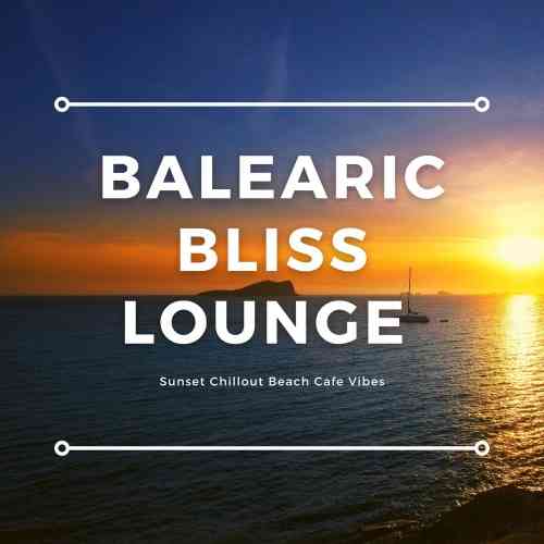 Balearic Bliss Lounge [Sunset Chillout Beach Cafe Vibes] (2021) скачать через торрент