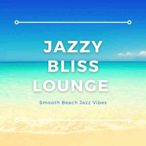 Jazzy Bliss Lounge [Smooth Beach Jazz Vibes] (2021) скачать через торрент