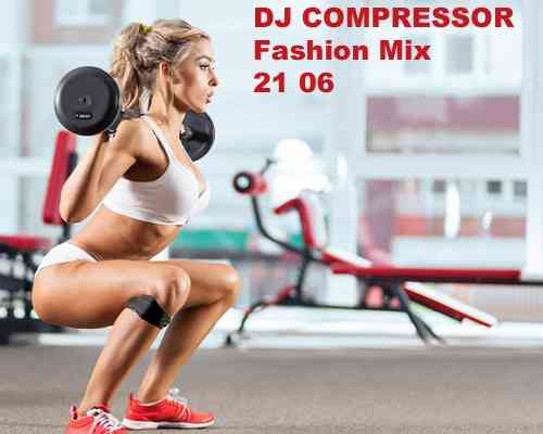 Dj Compressor - Fashion Mix 21 06 (2021) скачать торрент