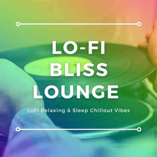 Lo-Fi Bliss Lounge [LoFi Relaxing & Sleep Chillout Vibes] (2021) скачать через торрент