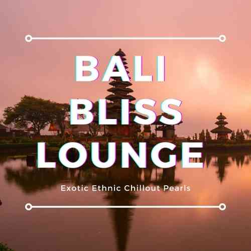 Bali Bliss Lounge [Exotic Ethnic Chillout Pearls] (2021) скачать торрент
