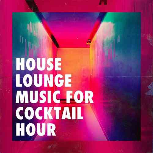 House Lounge Music for Cocktail Hour (2021) скачать торрент
