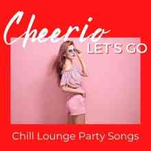 Cheerio, Let's Go: Chill Lounge Party Songs (2021) скачать через торрент
