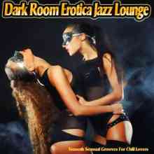Dark Room Erotica Jazz Lounge. Smooth Sensual Grooves for Chill Lovers (2022) скачать через торрент