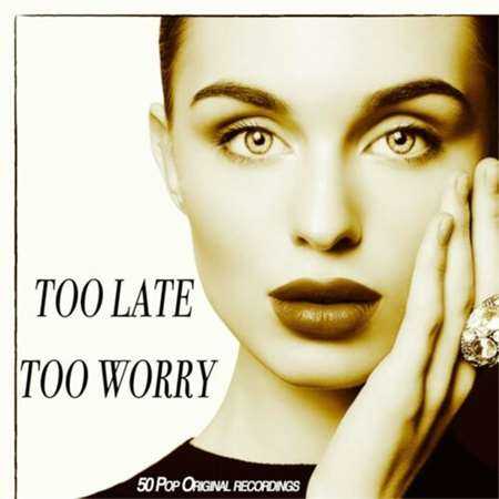 Too Late Too Worry - 50 Pop Original Recordings (2022) скачать через торрент