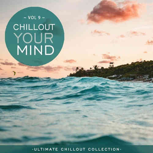 Chillout Your Mind. Vol. 9 [Ultimate Chillout Collection] (2022) скачать торрент