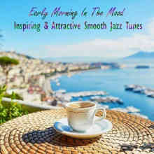 Early Morning in the Mood Inspiring & Attractive Smooth Jazz Tunes (2022) скачать через торрент
