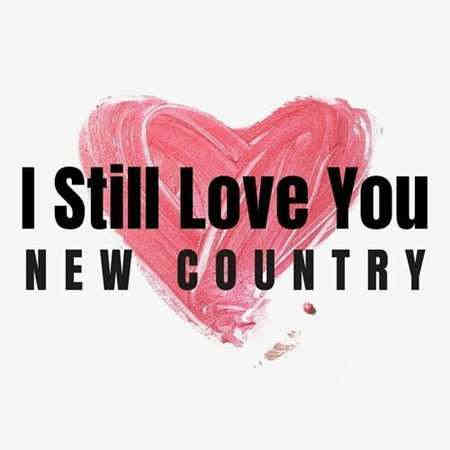 I Still Love You - New Country (2022) скачать торрент