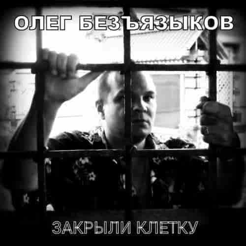 Олег Безъязыков - Закрыли клетку (2023) скачать торрент