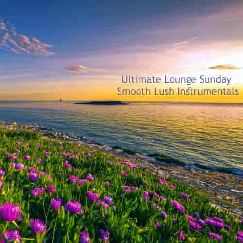 Ultimate Lounge Sunday Smooth Lush Instrumentals (2023) скачать через торрент
