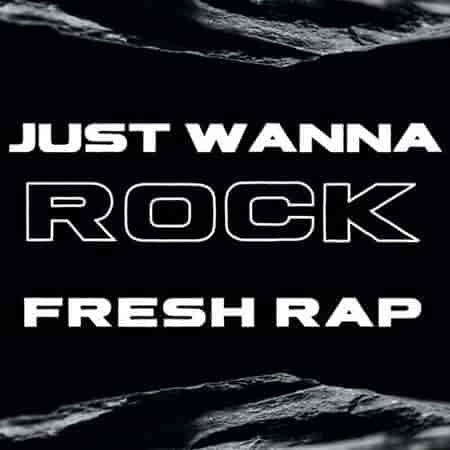 Just Wanna Rock - Fresh Rap (2023) скачать торрент