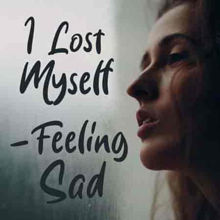 I Lost Myself - Feeling Sad (2023) скачать торрент