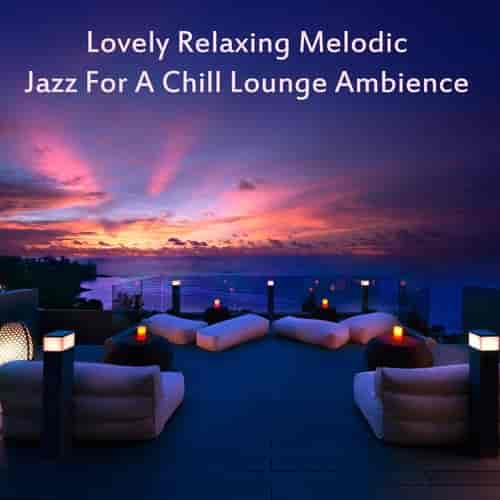Lovely Relaxing Melodic Jazz for a Chill Lounge Ambience (2023) скачать торрент