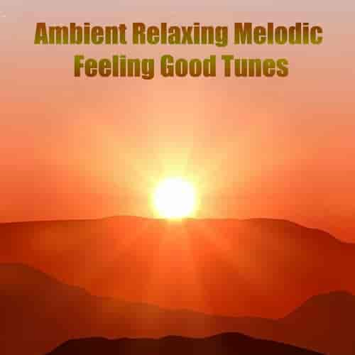 Ambient Relaxing Melodic Feeling Good Tunes (2023) скачать через торрент