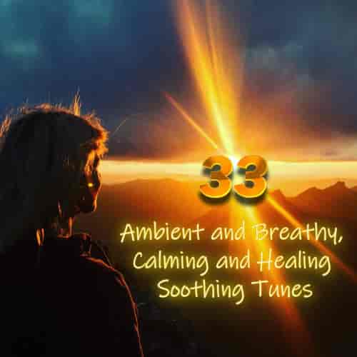 33 Ambient and Breathy, Calming and Healing Soothing Tunes (2023) скачать торрент