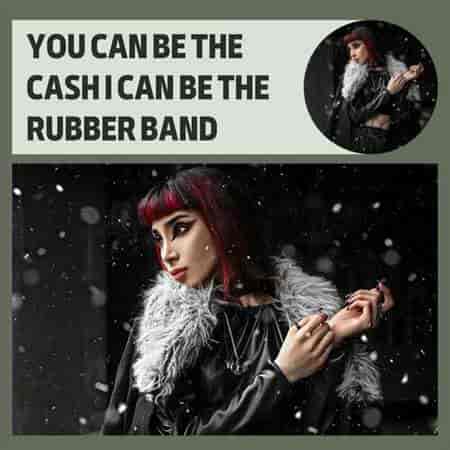You Can Be The Cash I Can Be The Rubber Band (2023) скачать торрент