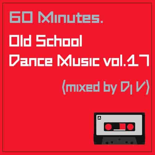 60 minutes. Old School Dance Music vol.17